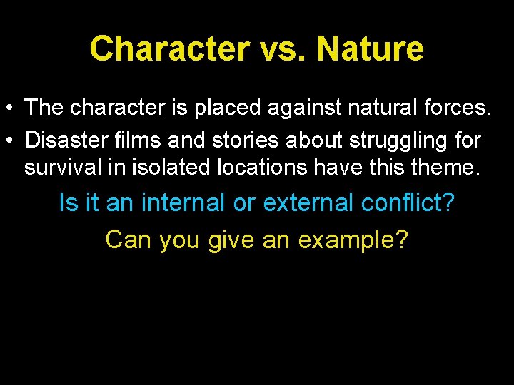 Character vs. Nature • The character is placed against natural forces. • Disaster films