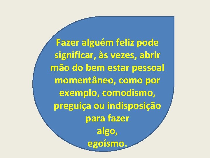 Fazer alguém feliz pode significar, às vezes, abrir mão do bem estar pessoal momentâneo,