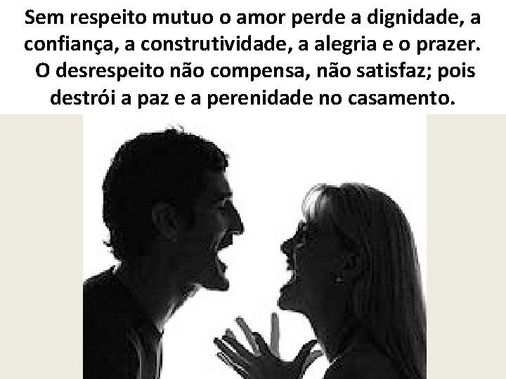 Sem respeito mutuo o amor perde a dignidade, a confiança, a construtividade, a alegria