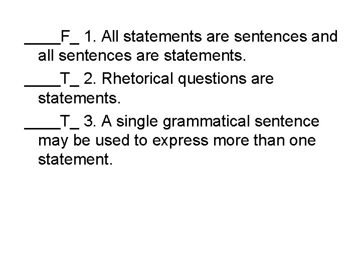 ____F_ 1. All statements are sentences and all sentences are statements. ____T_ 2. Rhetorical