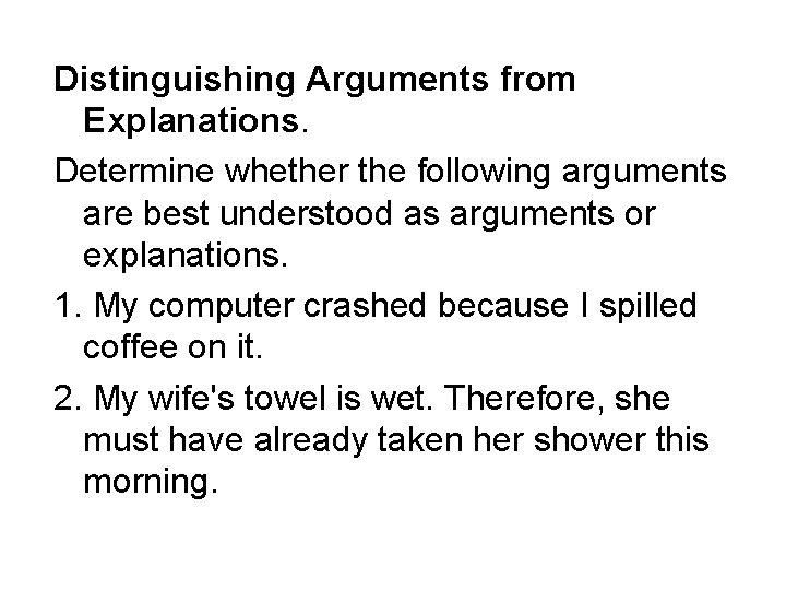 Distinguishing Arguments from Explanations. Determine whether the following arguments are best understood as arguments