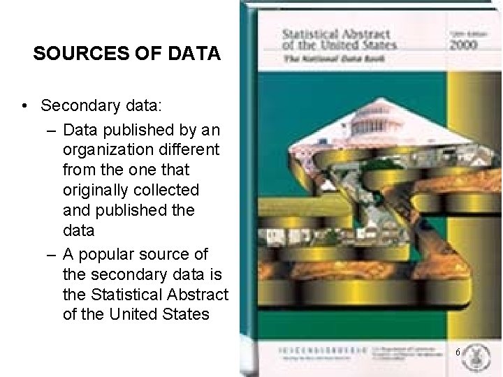 SOURCES OF DATA • Secondary data: – Data published by an organization different from