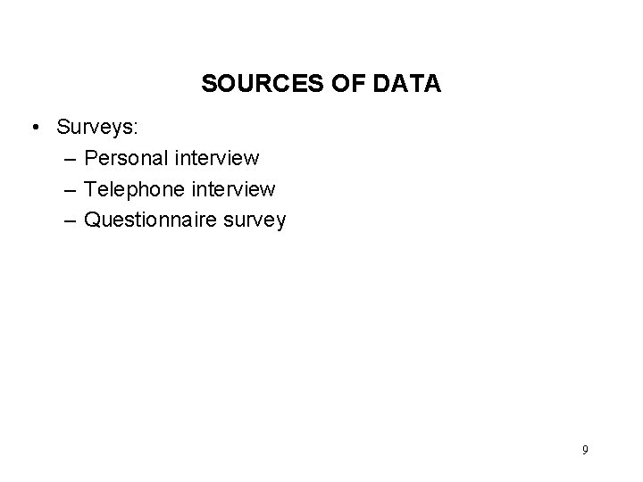 SOURCES OF DATA • Surveys: – Personal interview – Telephone interview – Questionnaire survey