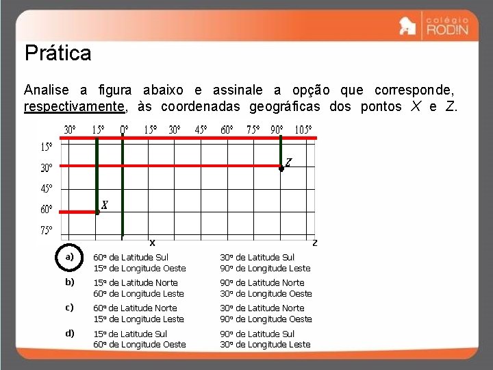 Prática Analise a figura abaixo e assinale a opção que corresponde, respectivamente, às coordenadas Prática Analise a figura abaixo e assinale a opção que corresponde, respectivamente, às coordenadas