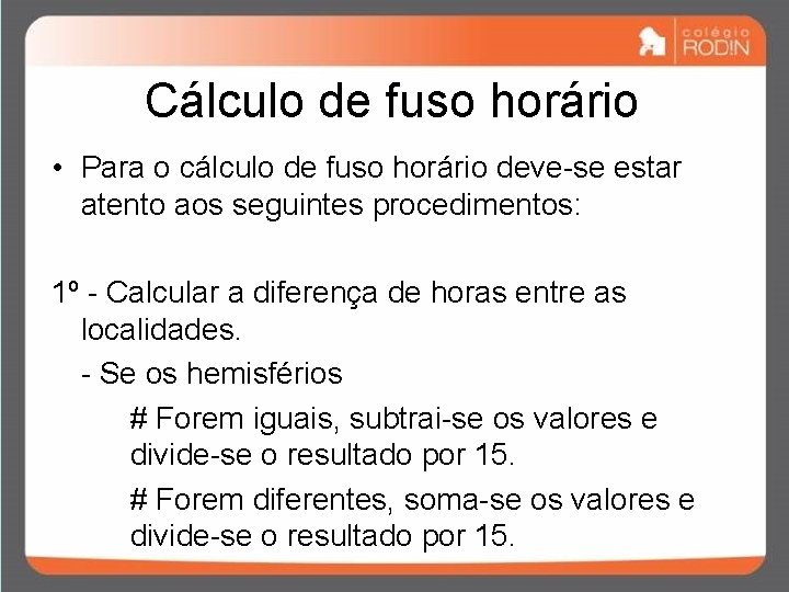 Cálculo de fuso horário • Para o cálculo de fuso horário deve-se estar atento Cálculo de fuso horário • Para o cálculo de fuso horário deve-se estar atento