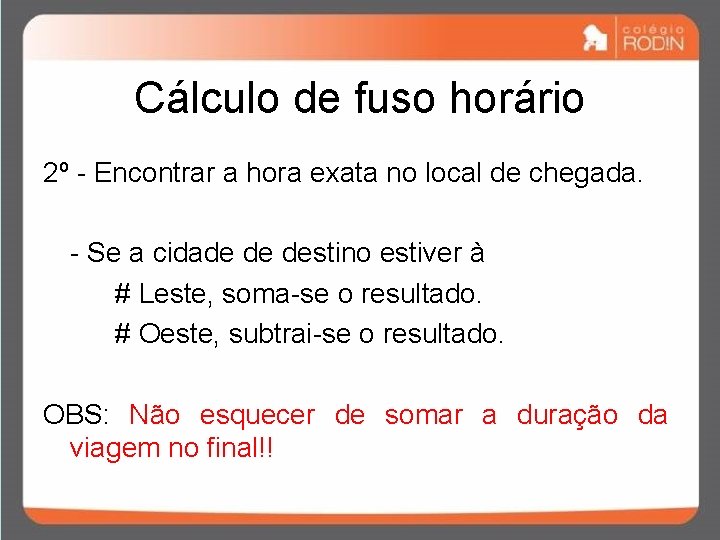 Cálculo de fuso horário 2º - Encontrar a hora exata no local de chegada. Cálculo de fuso horário 2º - Encontrar a hora exata no local de chegada.
