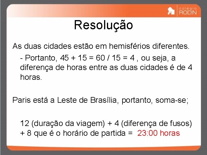 Resolução As duas cidades estão em hemisférios diferentes. - Portanto, 45 + 15 = Resolução As duas cidades estão em hemisférios diferentes. - Portanto, 45 + 15 =