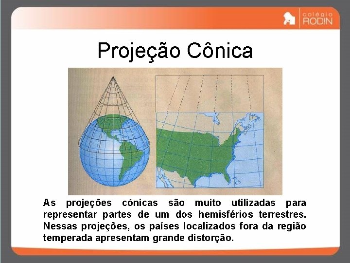 Projeção Cônica As projeções cônicas são muito utilizadas para representar partes de um dos Projeção Cônica As projeções cônicas são muito utilizadas para representar partes de um dos
