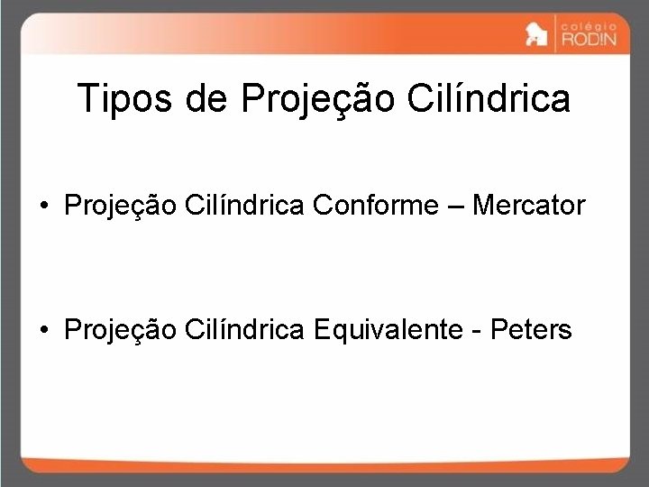 Tipos de Projeção Cilíndrica • Projeção Cilíndrica Conforme – Mercator • Projeção Cilíndrica Equivalente Tipos de Projeção Cilíndrica • Projeção Cilíndrica Conforme – Mercator • Projeção Cilíndrica Equivalente