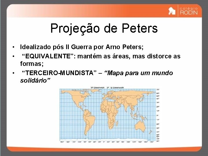 Projeção de Peters • Idealizado pós II Guerra por Arno Peters; • “EQUIVALENTE”: mantém Projeção de Peters • Idealizado pós II Guerra por Arno Peters; • “EQUIVALENTE”: mantém