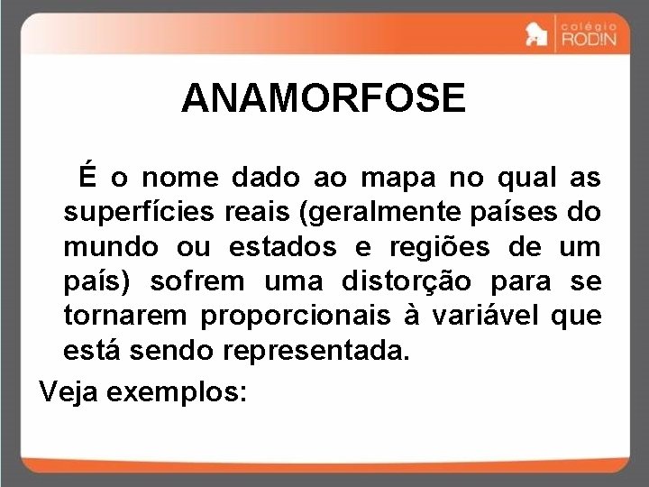 ANAMORFOSE É o nome dado ao mapa no qual as superfícies reais (geralmente países ANAMORFOSE É o nome dado ao mapa no qual as superfícies reais (geralmente países
