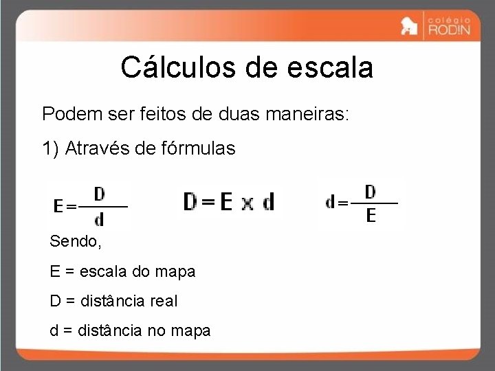 Cálculos de escala Podem ser feitos de duas maneiras: 1) Através de fórmulas Sendo, Cálculos de escala Podem ser feitos de duas maneiras: 1) Através de fórmulas Sendo,