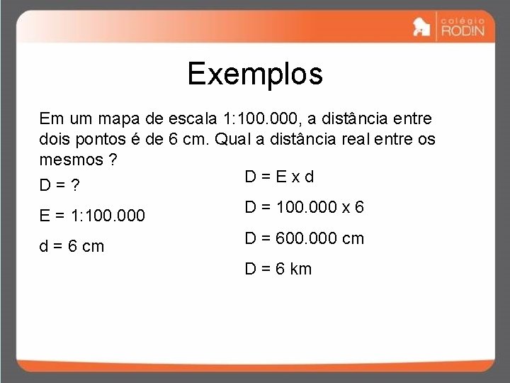 Exemplos Em um mapa de escala 1: 100. 000, a distância entre dois pontos Exemplos Em um mapa de escala 1: 100. 000, a distância entre dois pontos