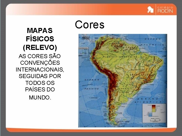MAPAS FÍSICOS (RELEVO) AS CORES SÃO CONVENÇÕES INTERNACIONAIS, SEGUIDAS POR TODOS OS PAÍSES DO MAPAS FÍSICOS (RELEVO) AS CORES SÃO CONVENÇÕES INTERNACIONAIS, SEGUIDAS POR TODOS OS PAÍSES DO