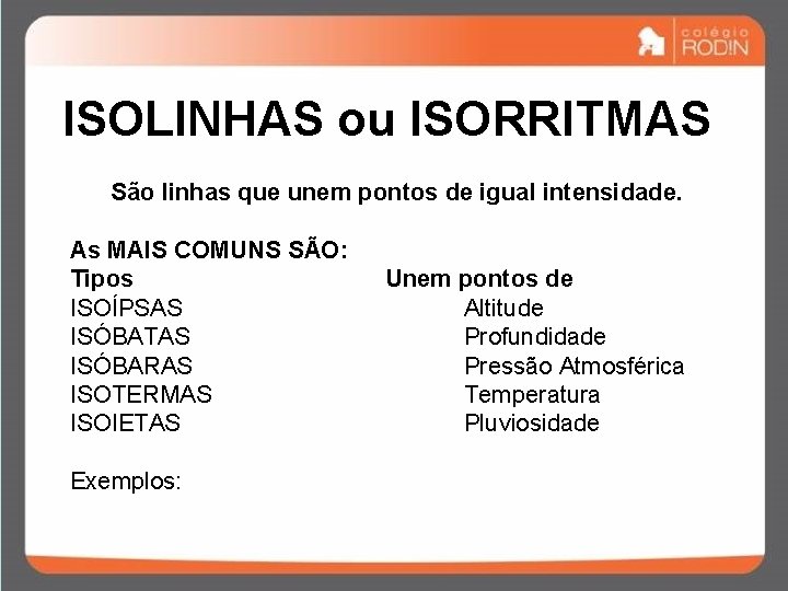 ISOLINHAS ou ISORRITMAS São linhas que unem pontos de igual intensidade. As MAIS COMUNS ISOLINHAS ou ISORRITMAS São linhas que unem pontos de igual intensidade. As MAIS COMUNS