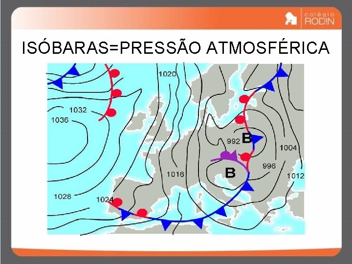 ISÓBARAS=PRESSÃO ATMOSFÉRICA ISÓBARAS=PRESSÃO ATMOSFÉRICA