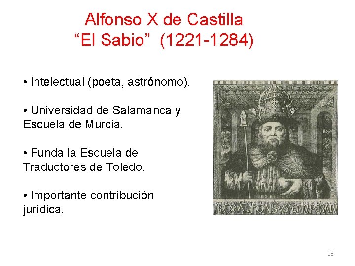 Alfonso X de Castilla “El Sabio” (1221 -1284) • Intelectual (poeta, astrónomo). • Universidad