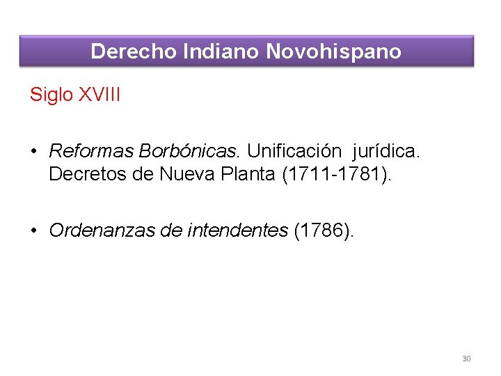 Derecho Indiano Novohispano Siglo XVIII • Reformas Borbónicas. Unificación jurídica. Decretos de Nueva Planta