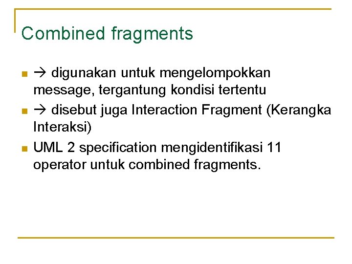 Combined fragments n n n digunakan untuk mengelompokkan message, tergantung kondisi tertentu disebut juga