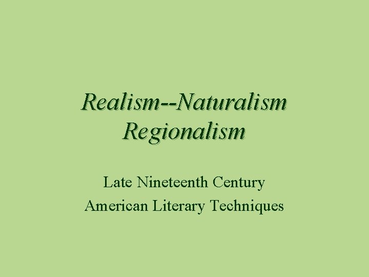 Realism--Naturalism Regionalism Late Nineteenth Century American Literary Techniques 