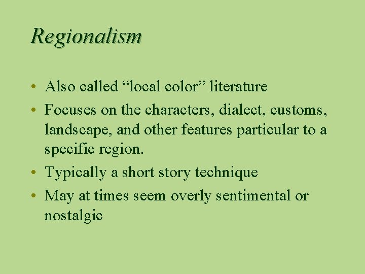 Regionalism • Also called “local color” literature • Focuses on the characters, dialect, customs,