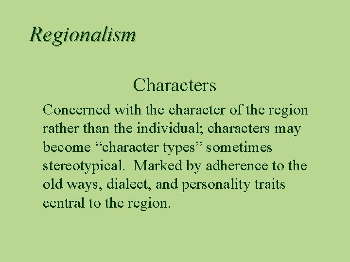 Regionalism Characters Concerned with the character of the region rather than the individual; characters