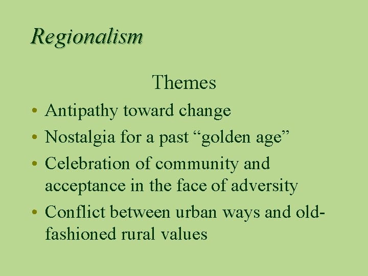 Regionalism Themes • Antipathy toward change • Nostalgia for a past “golden age” •