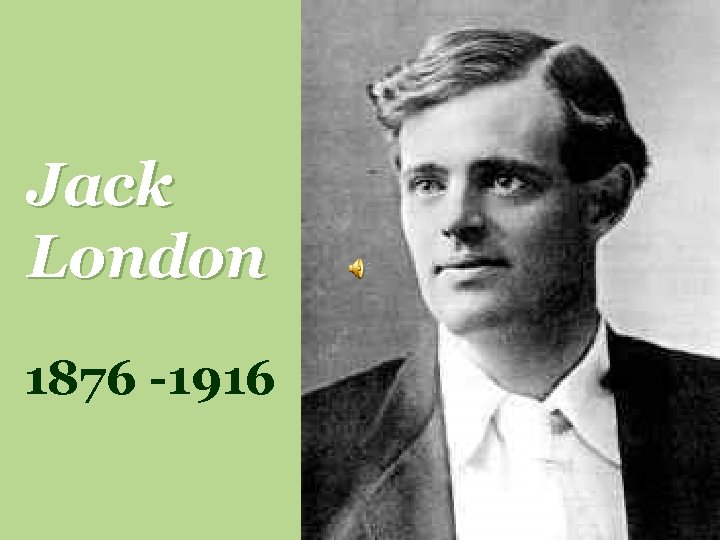 Jack London 1876 -1916 