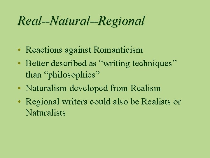 Real--Natural--Regional • Reactions against Romanticism • Better described as “writing techniques” than “philosophies” •