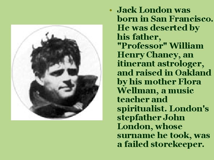  • Jack London was born in San Francisco. He was deserted by his
