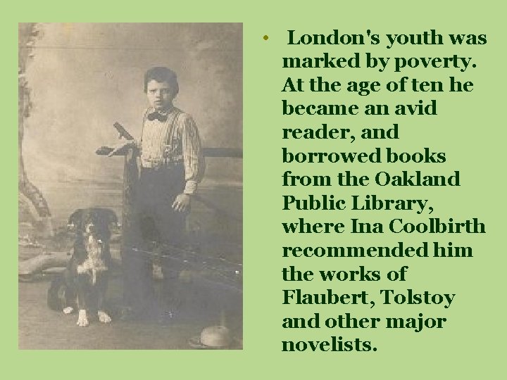  • London's youth was marked by poverty. At the age of ten he