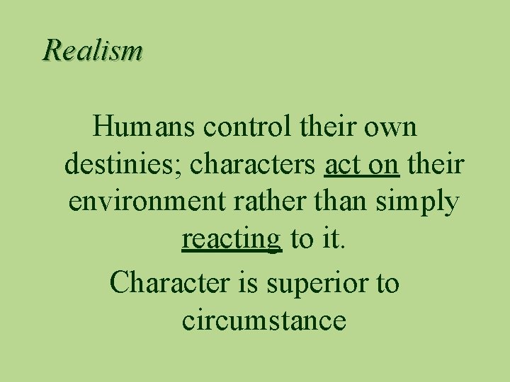 Realism Humans control their own destinies; characters act on their environment rather than simply