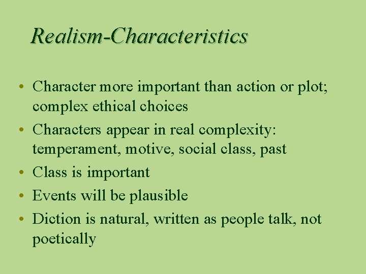Realism-Characteristics • Character more important than action or plot; complex ethical choices • Characters