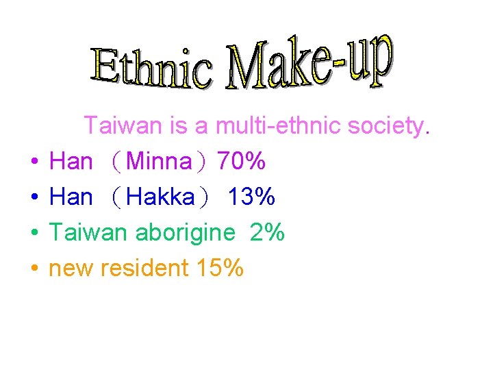  • • Taiwan is a multi-ethnic society. Han （Minna）70% Han （Hakka） 13% Taiwan
