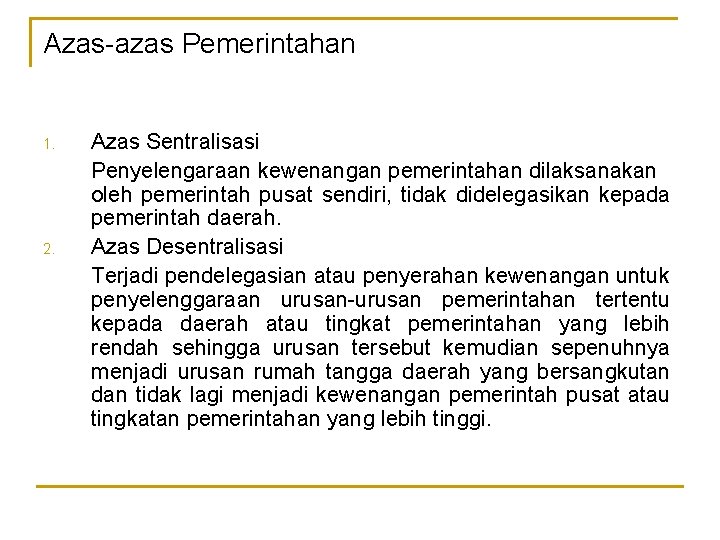 Azas-azas Pemerintahan 1. 2. Azas Sentralisasi Penyelengaraan kewenangan pemerintahan dilaksanakan oleh pemerintah pusat sendiri,