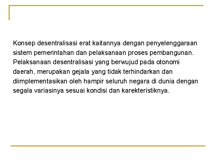 Konsep desentralisasi erat kaitannya dengan penyelenggaraan sistem pemerintahan dan pelaksanaan proses pembangunan. Pelaksanaan desentralisasi