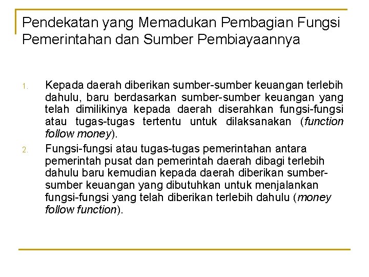 Pendekatan yang Memadukan Pembagian Fungsi Pemerintahan dan Sumber Pembiayaannya 1. 2. Kepada daerah diberikan