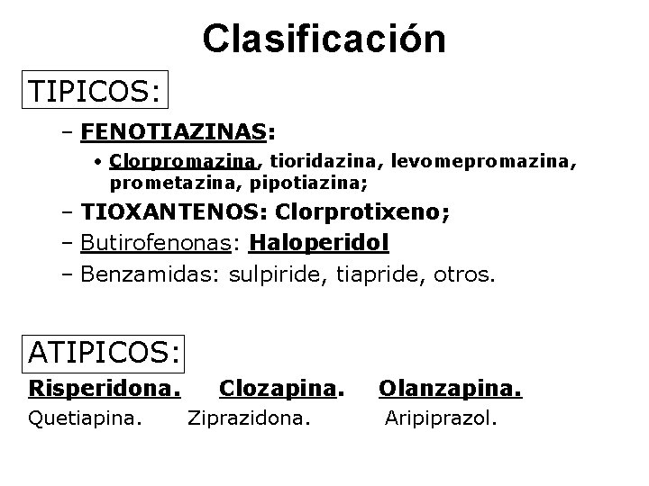 Clasificación TIPICOS: – FENOTIAZINAS: • Clorpromazina, tioridazina, levomepromazina, prometazina, pipotiazina; – TIOXANTENOS: Clorprotixeno; –