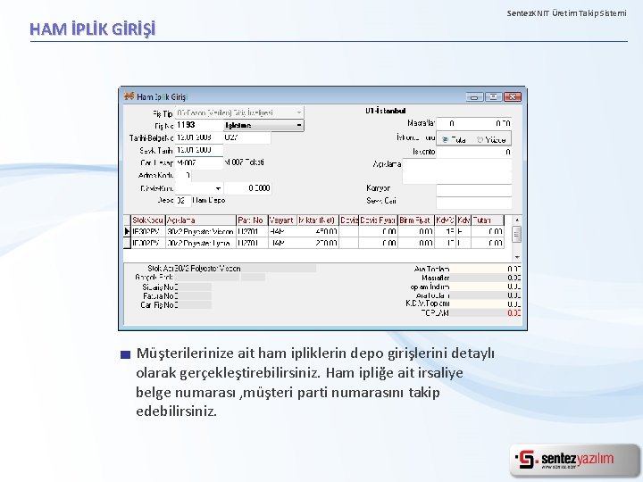 HAM İPLİK GİRİŞİ Müşterilerinize ait ham ipliklerin depo girişlerini detaylı olarak gerçekleştirebilirsiniz. Ham ipliğe