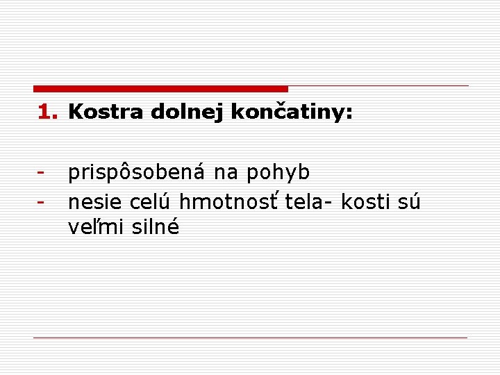 1. Kostra dolnej končatiny: - prispôsobená na pohyb nesie celú hmotnosť tela- kosti sú