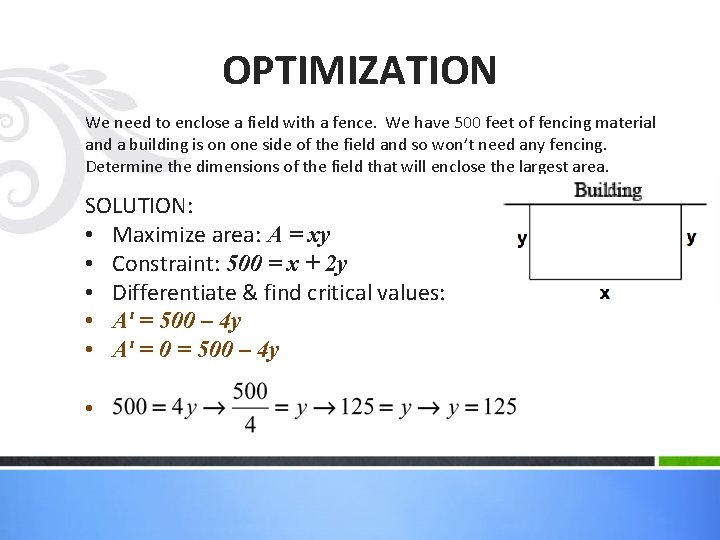 OPTIMIZATION We need to enclose a field with a fence. We have 500 feet