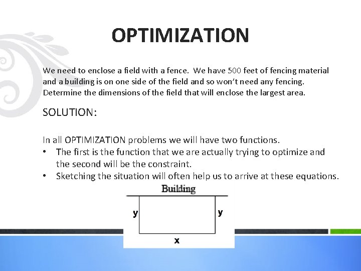 OPTIMIZATION We need to enclose a field with a fence. We have 500 feet