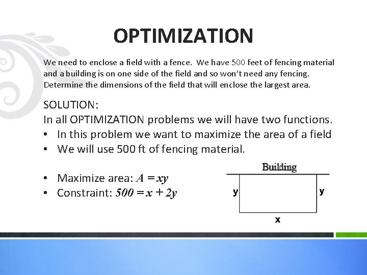 OPTIMIZATION We need to enclose a field with a fence. We have 500 feet