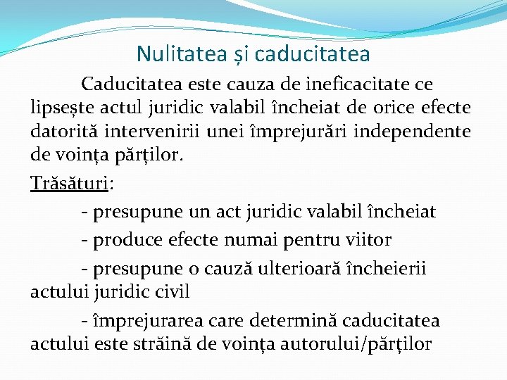 Nulitatea și caducitatea Caducitatea este cauza de ineficacitate ce lipsește actul juridic valabil încheiat