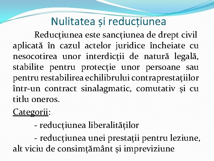 Nulitatea și reducțiunea Reducțiunea este sancțiunea de drept civil aplicată în cazul actelor juridice