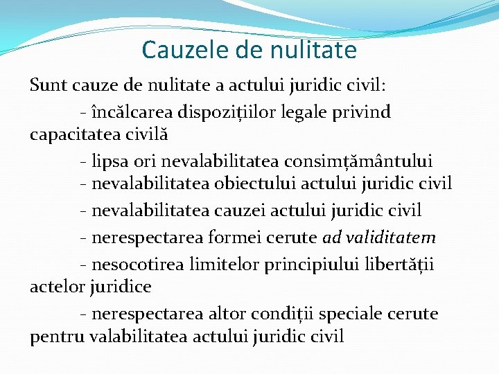 Cauzele de nulitate Sunt cauze de nulitate a actului juridic civil: - încălcarea dispozițiilor