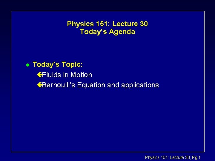 Physics 151: Lecture 30 Today’s Agenda l Today’s Topic: çFluids in Motion çBernoulli’s Equation