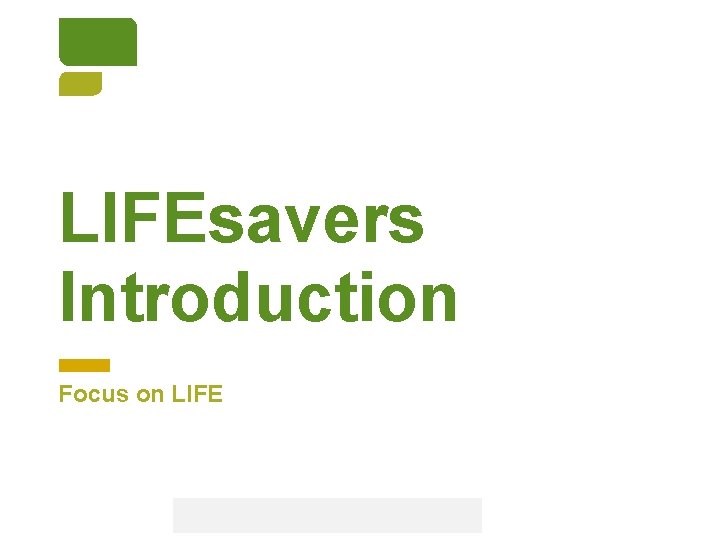 LIFEsavers Introduction Focus on LIFE CONFIDENTIAL. This document contains trade secret information. Disclosure, use