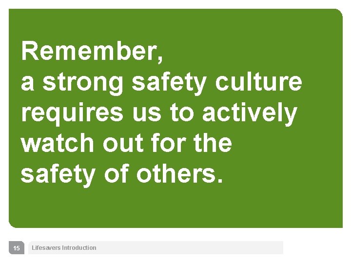 Remember, a strong safety culture requires us to actively watch out for the safety