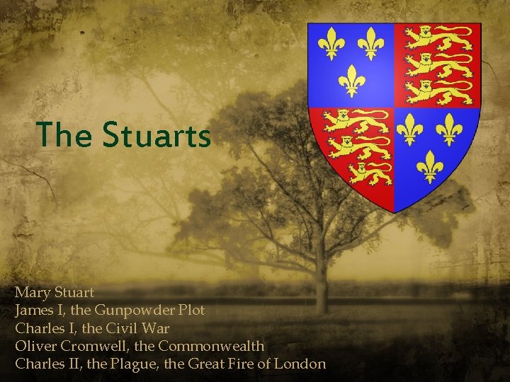 The Stuarts Mary Stuart James I, the Gunpowder Plot Charles I, the Civil War